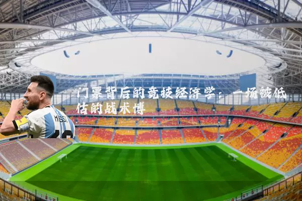 门票背后的竞技经济学：一场被低估的战术博弈