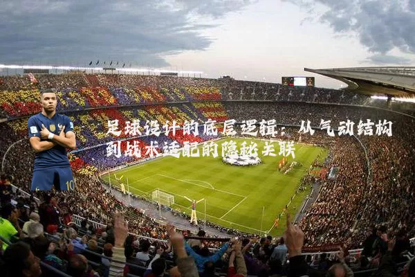 足球设计的底层逻辑:从气动结构到战术适配的隐秘关联