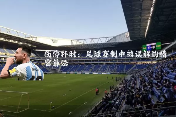 伤停补时：足球赛制中被误解的精密算法