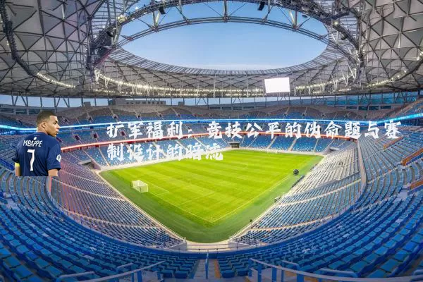 扩军福利:竞技公平的伪命题与赛制设计的暗流