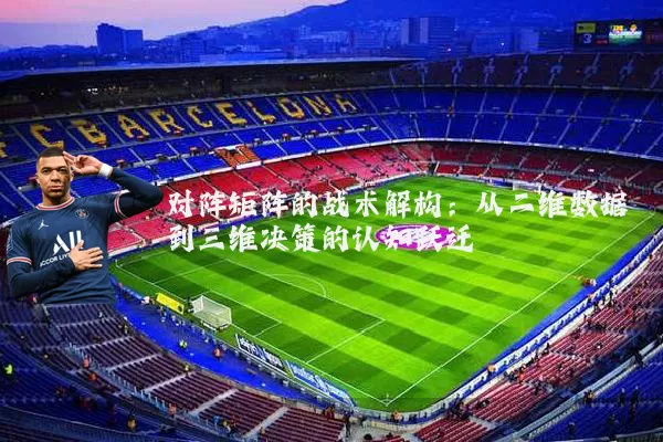 对阵矩阵的战术解构：从二维数据到三维决策的认知跃迁
