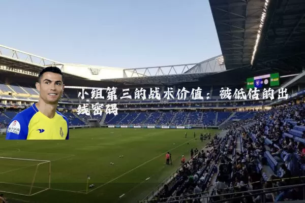 小组第三的战术价值：被低估的出线密码